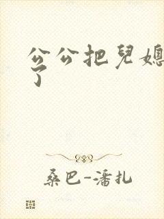 公公把儿媳妇日了