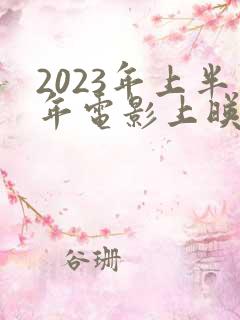 2023年上半年电影上映时间表