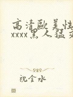 高清欧美性猛交xxxx黑人猛交/