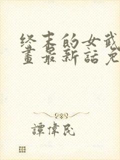 终末的女武神漫画最新话免费阅读