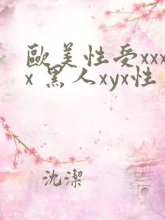 欧美性受xxxx 黑人xyx性爽