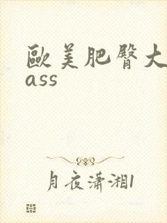 欧美肥臀大屁股ass