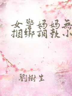 女警妈妈无奈被捆绑调教小说