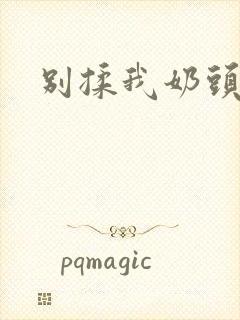 别揉我奶头嗯啊