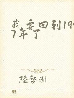 我要回到1997年了