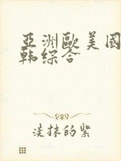 亚洲欧美国产日韩综合