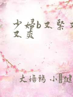 少妇b又紧又爽又爽