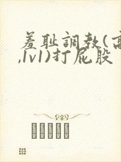 羞耻调教(高h,1v1)打屁股