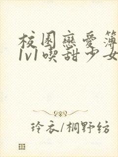 校园恋爱簿小说1v1吃甜少女