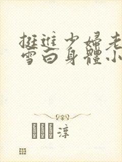 挺进少妇老师的雪白身体小说