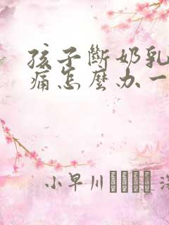 孩子断奶乳房胀痛怎么办一般几天就不痛了