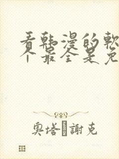 看韩漫的软件哪个最全是免费的