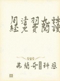 周清羽九转不灭经免费阅读