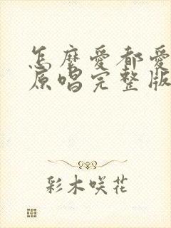 怎么爱都爱不够原唱完整版