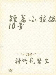 短篇小说总裁文10章