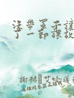 没带罩子让他C了一节课故事