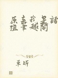 原来我是诸天道祖笔趣阁