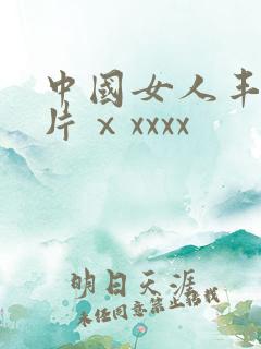 中国女人丰满毛片ⅹxxxx