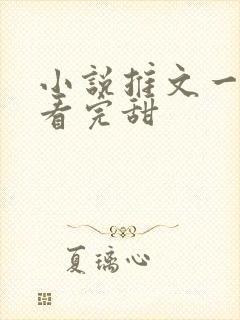 小说推文一口气看完甜