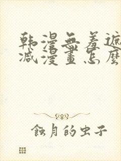 韩漫无羞遮无删减漫画怎么看