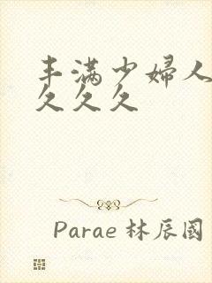 丰满少妇人妻久久久久