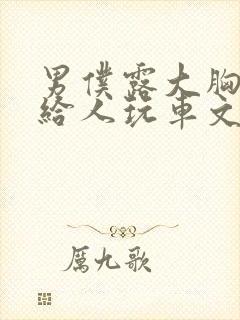 男仆露大胸奶头给人玩车文