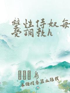 双性侍奴每日接受调教h