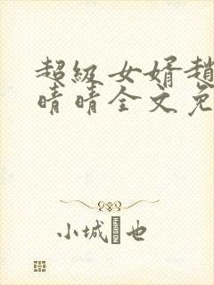 超级女婿赵旭李晴晴全文免费阅读终极版999