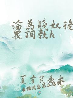 沦为贱奴后被当众调教h