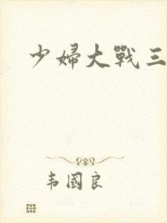 少妇大战三黑人