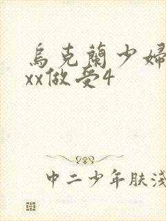 乌克兰少妇xxxx做受4