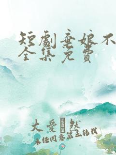 短剧弃娘不自弃全集免费