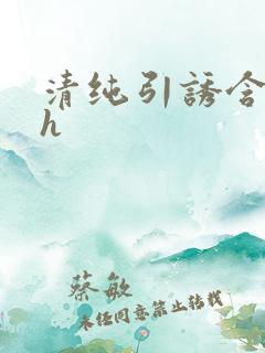 清纯引诱含奶头h