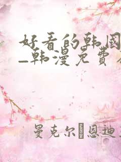 好看的韩国漫画_韩漫免费在线阅读