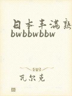 日本丰满熟妇bbwbbwbbw