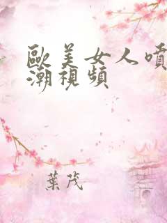 欧美女人喷水高潮视频