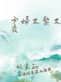 少妇又紧又嫩又爽