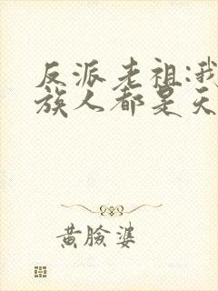 反派老祖:我的族人都是天命反派