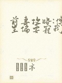 前妻攻略:傅先生偏要宠我丨