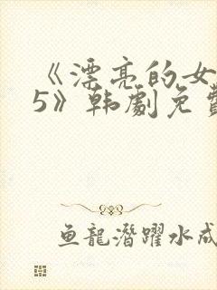 《漂亮的女邻居5》韩剧免费观看