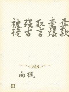 被强取豪夺多年后古言爆款