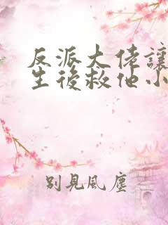 反派大佬让我重生后救他小说免费阅读