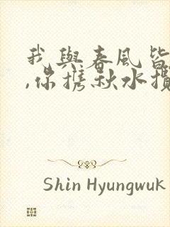 我与春风皆过客,你携秋水揽星河更新