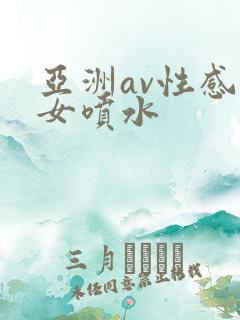 亚洲av性感美女喷水