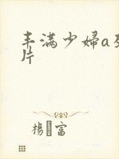 丰满少妇a及毛片