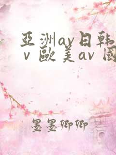 亚洲av日韩aⅴ欧美av 国内