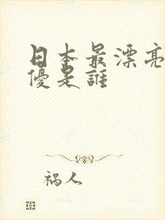 日本最漂亮的女优是谁