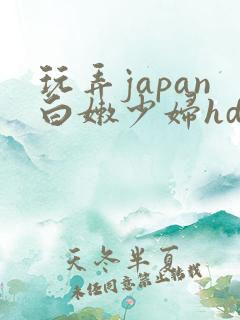 玩弄japan白嫩少妇hd