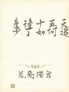 产后十五天奶水少了如何追奶