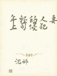 年轻的人妻被夫上司侵犯